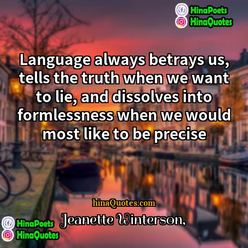 Jeanette Winterson Quotes | Language always betrays us, tells the truth
